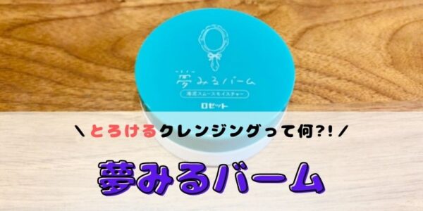 夢みるバーム 徹底口コミ とろけるメイク落としの使い方 効果まとめ あたし美化計画 夢みるバーム 徹底口コミ とろけるメイク落としの使い方 効果まとめ あたし美化計画