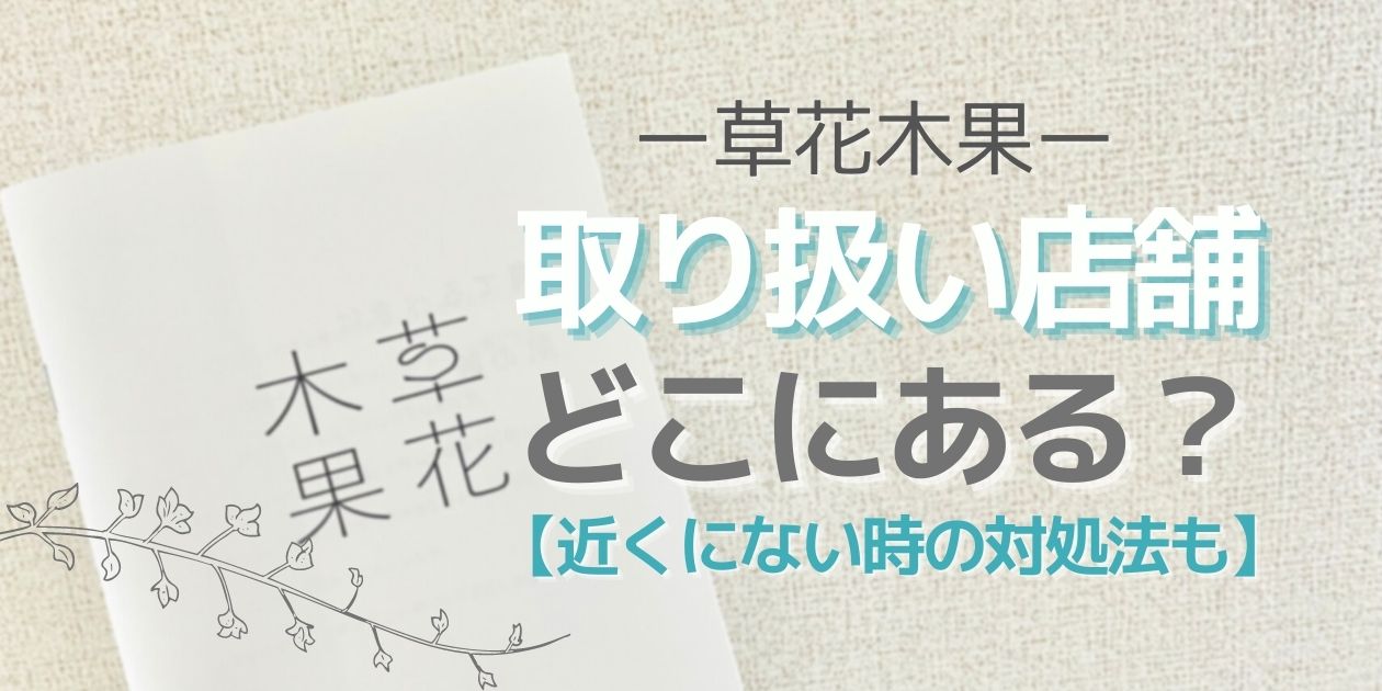 草花木果扱う店舗はどこ？｜近くにない時の対処法・お得に試す方法も