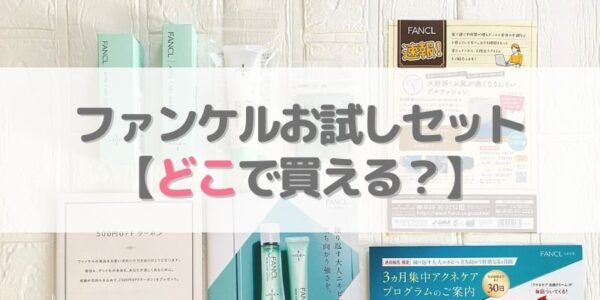 【ファンケル】お試しセットはどこで買えるの？誰でも買える？【初めての方限定】