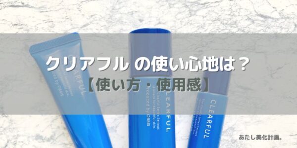 クリアフルの使い心地は？【使い方・使用感】